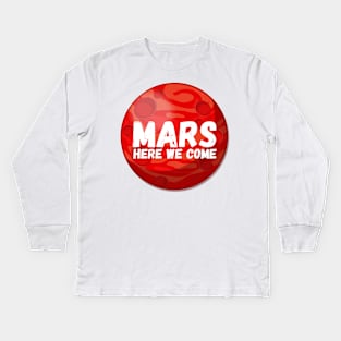 Mars, Here We Come! Funny Space Exploration Gift Kids Long Sleeve T-Shirt